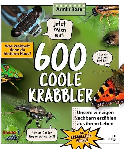 600 coole Krabbler: Was krabbelt denn da hinterm Haus? Unsere winzigen Nachbarn erzählen aus ihrem Leben – Ein Krabbeltierführer