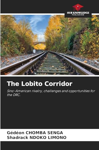 The Lobito Corridor: Sino-American rivalry, challenges and opportunities for the DRC.