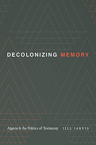 Decolonizing Memory: Algeria and the Politics of Testimony