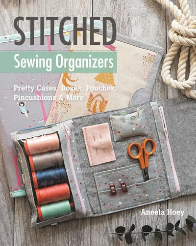 Stitched Sewing Organizers: Pretty Cases, Boxes, Pouches, Pincushions & More