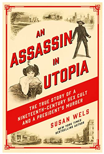 An Assassin in Utopia: The True Story of a Nineteenth-Century Sex Cult and a President's Murder