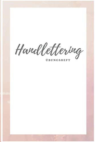 Handlettering - Übungsheft: Übungsbuch zum selber schreiben - selber gestalten - 120 Seiten blanko zum üben - Größe 6x9