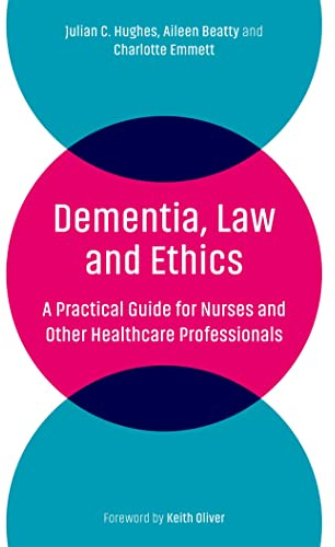 Dementia, Law and Ethics: A Practical Guide for Nurses and Other Healthcare Professionals