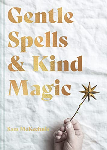 Gentle Spells & Kind Magic: The essential guide