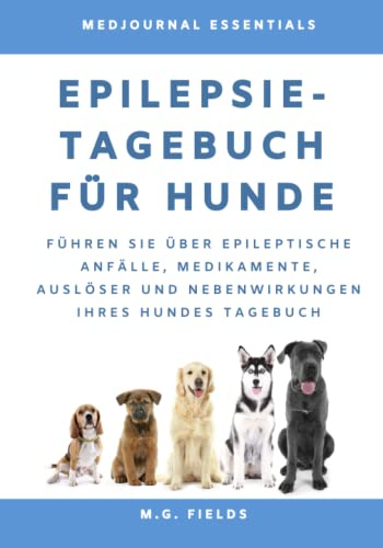 Epilepsie-Tagebuch für Hunde: Führen Sie über epileptische Anfälle, Medikamente, Auslöser und Nebenwirkungen Ihres Hundes Tagebuch