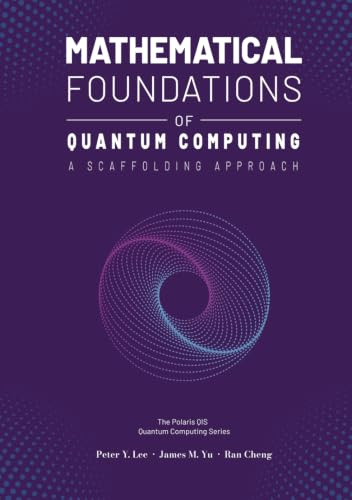 Mathematical Foundations of Quantum Computing: A Scaffolding Approach (The Scaffolding Series, Band 1)