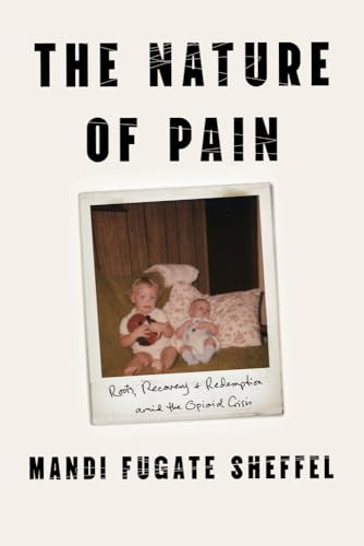 The Nature of Pain: Roots, Recovery, and Redemption amid the Opioid Crisis