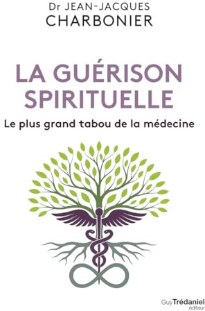 La guérison spirituelle - Le plus grand tabou de la médecine: Le nouveau livre du Dr Jean-Jacques Charbonier