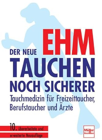 Der neue Ehm - Tauchen noch sicherer: Tauchmedizin für Freizeittaucher, Berufstaucher und Ärzte