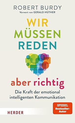 Wir müssen reden – aber richtig!: Die Kraft der emotional intelligenten Kommunikation. Vorwort von Gerald Hüther