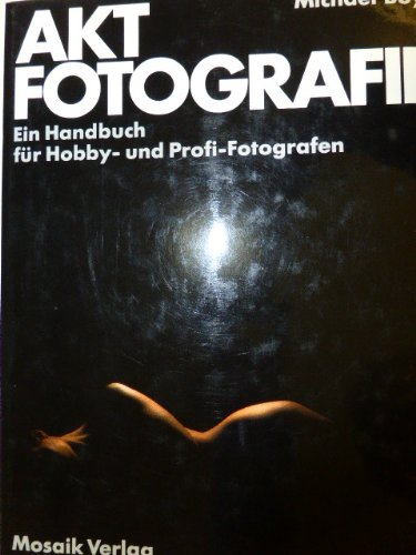 Akt - Fotografie. Ein Handbuch für Hobby- und Profi- Fotografen