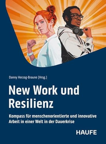 New Work und Resilienz: Kompass für menschenorientierte und innovative Arbeit in einer Welt in der Dauerkrise. Tools und Impulse als stabile Basis für ... die mitten im Wandel stehen (Haufe Fachbuch)