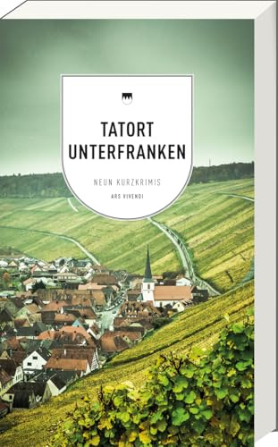 Tatort Unterfranken: Mörderisches Unterfranken: packende Kurzkrimis mit Charme - Erleben Sie Würzburg, Schweinfurt & mehr durch fränkische Autoren wie Tannert & Reiche - Frankenkrimis: 9 Kurzkrimis