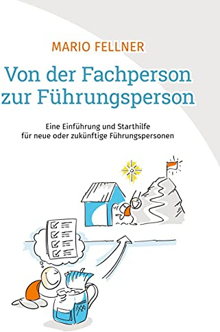 Von der Fachperson zur Führungsperson: Eine Einführung und Starthilfe für neue oder zukünftige Führungspersonen