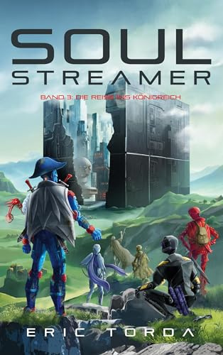 Soulstreamer: Band 3: Die Reise ins Königreich. Episches Science-Fiction-Abenteuer in einer zerstörten Welt