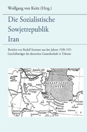 Die sozialistische Sowjetrepublik Iran: Berichte von Rudolf Sommer aus den Jahren 1920-1921