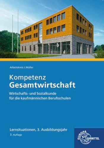 Kompetenz Gesamtwirtschaft Lernsituationen 3. Ausbildungsjahr: Wirtschafts- und Sozialkunde für die kaufmännischen Berufsschulen