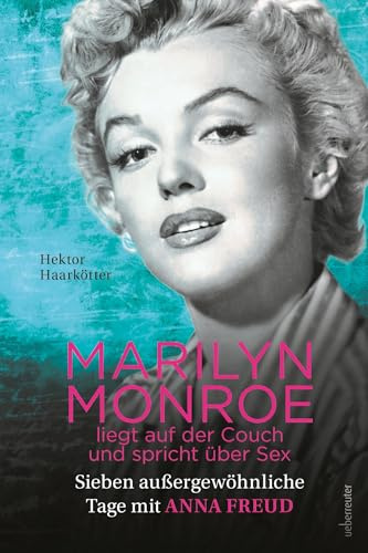 Marilyn Monroe liegt auf der Couch und spricht über Sex: Sieben außergewöhnliche Tage mit Anna Freud