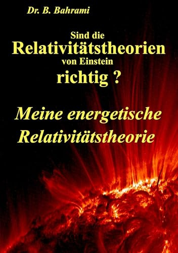 Sind die Relativitätstheorien von Einstein richtig?: Meine energetische Relativitätstheorie