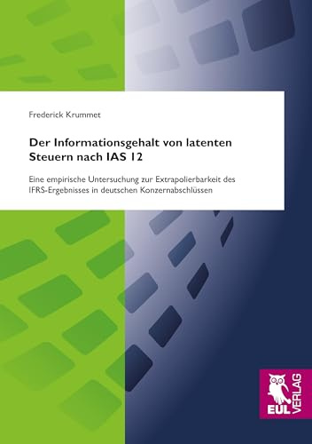 Der Informationsgehalt von latenten Steuern nach IAS 12: Eine empirische Untersuchung zur Extrapolierbarkeit des IFRS-Ergebnisses in deutschen Konzernabschlüssen