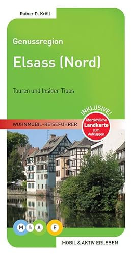 Genussregion Elsass Nord: Touren und Insider-Tipps. Inklusive! übersichtliche Landkarte zum Aufklappen (MOBIL & AKTIV ERLEBEN - Wohnmobil-Reiseführer: Touren und Insider-Tipps)