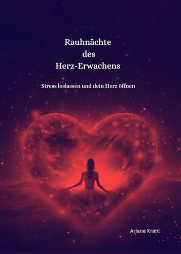 Rauhnächte des Herz-Erwachens: Stress loslassen und dein Herz öffnen