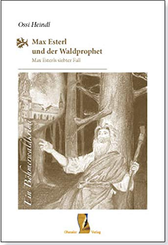 Max Esterl und der Waldprophet: Max Esterls siebter Fall (Böhmerwaldkrimis: von Ossi Heindl)