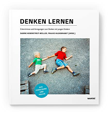 Denken lernen: Erkenntnisse und Anregungen zum Denken mit jungen Kindern aus Forschung und Praxis