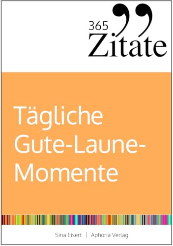 365 Zitate für tägliche Gute-Laune-Momente: Die besten Sprüche und Lebensweisheiten für mehr Freude und Leichtigkeit im Alltag (Tägliche Stimmungsaufheller und Impulse für gute Laune)