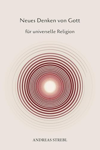 Neues Denken von Gott: für universelle Religion