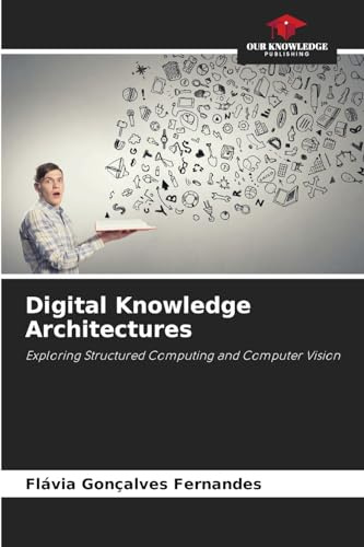 Digital Knowledge Architectures: Exploring Structured Computing and Computer Vision