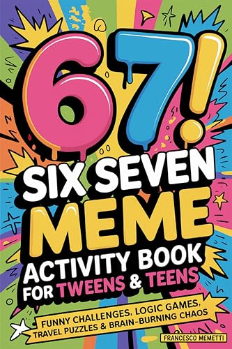 6-7! SIX SEVEN Meme Activity Book for Tweens & Teens: Funny Challenges, Logic Games, Travel Puzzles & Brain-Burning Chaos