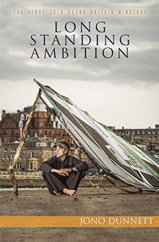 Long Standing Ambition: the first round Britain windsurf: The Story of the First Solo Round Britain Windsurf