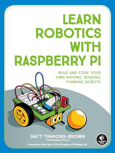 Learn Robotics With Raspberry Pi: Build and Code Your Own Moving, Sensing, Thinking Robots