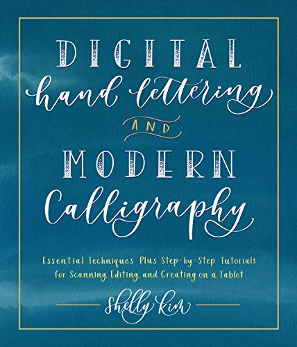 Kim, S: Digital Hand Lettering and Modern Calligraphy: Essential Techniques Plus Step-By-Step Tutorials for Scanning, Editing, and Creating on a Tablet