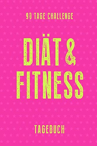 Diät und Fitness Tagebuch 90 Tage Challenge: Diät Journal für alle die Abnehmen wollen