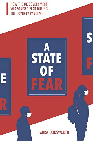 A State of Fear: How the UK government weaponised fear during the Covid-19 pandemic