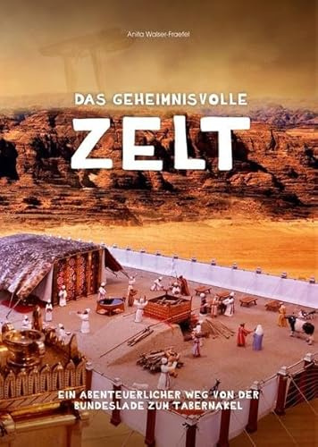 Das geheimnisvolle Zelt: Ein abenteuerlicher Weg von der Bundeslade zum Tabernakel
