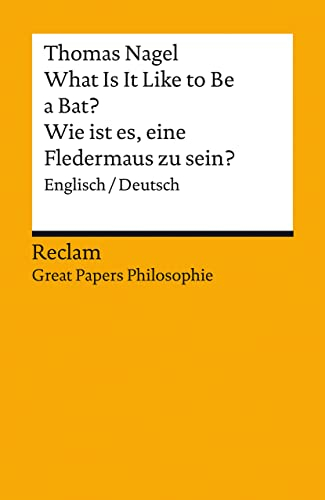 What Is It Like to Be a Bat? / Wie ist es, eine Fledermaus zu sein?. Englisch/Deutsch. [Great Papers Philosophie]: Nagel, Thomas – zweisprachige Ausgabe – 14420 (Reclams Universal-Bibliothek)