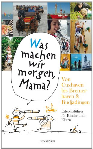 Was machen wir morgen, Mama? Von Cuxhaven bis Bremerhaven & Butjadingen: Erlebnisführer für Kinder und Eltern