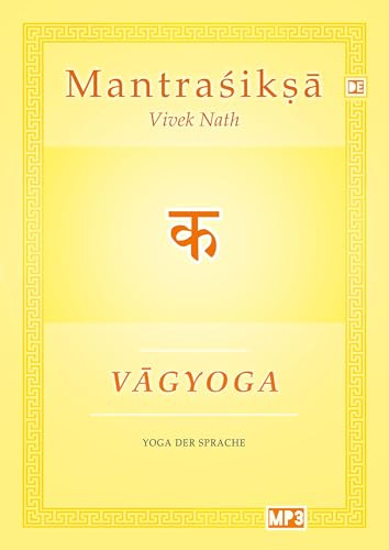 Vagyoga Sanskrit: Yoga der Sprache (Mantraśikṣā: Kurs in Sanskrit, Mantra und Ritual)