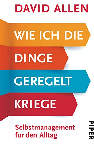 Wie ich die Dinge geregelt kriege: Selbstmanagement für den Alltag | Zum Erfolg mit der Getting Things Done Methode (GTD) - das Original!