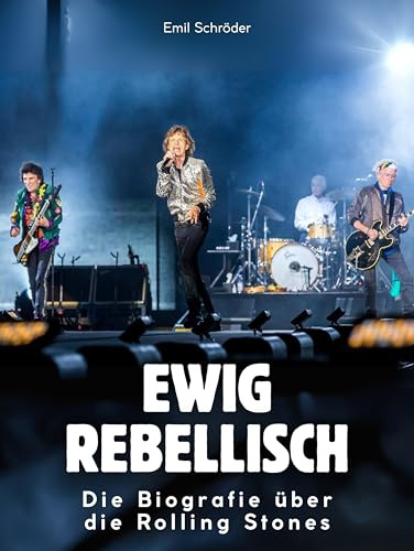 Ewig rebellisch: Die Biografie über die Rolling Stones. Komplett in Farbe