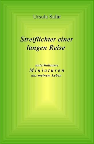 Streiflichter einer langen Reise: unterhaltsame Miniaturen aus meinem Leben