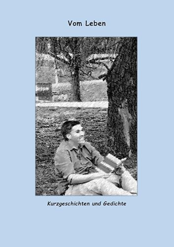 Vom Leben: Kurzgeschichten und Gedichte