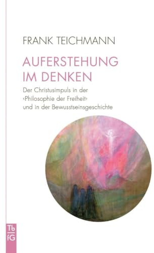 Auferstehung im Denken: Der Christusimpuls in der ›Philosophie der Freiheit‹ und in der Bewusstseinsgeschichte