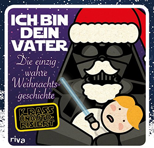Ich bin dein Vater: Die einzig wahre Weihnachtsgeschichte