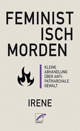 Feministisch morden: Kleine Abhandlung über anti-patriarchale Gewalt