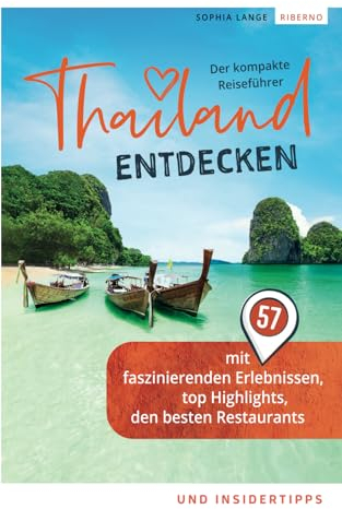 Thailand entdecken - Der kompakte Reiseführer mit 57 faszinierenden Erlebnissen, top Highlights, den besten Restaurants und Insidertipps