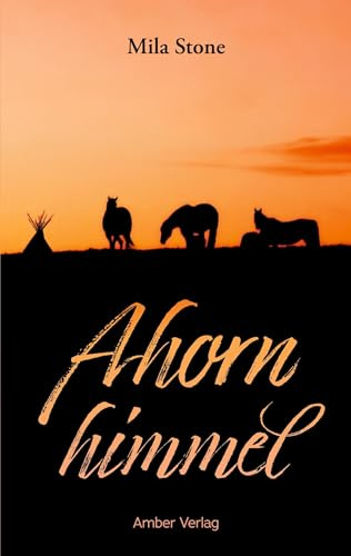 Ahornhimmel: Pferde, Abenteuer und eine Liebe zwischen zwei Kulturen